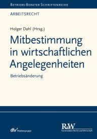 Title: Mitbestimmung in wirtschaftlichen Angelegenheiten: Betriebsänderung, Author: Holger Dahl