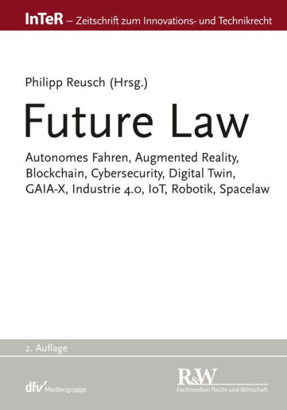 Future Law: Autonomes Fahren, Augmented Reality, Blockchain, Cybersecurity, Digital Twin, GAIA-X, Industrie 4.0, IoT, Robotik, Spacelaw