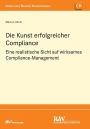 Die Kunst erfolgreicher Compliance: Eine realistische Sicht auf wirksames Compliance-Management