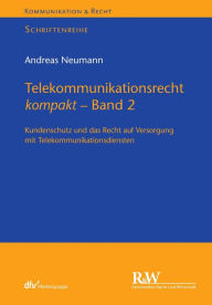 Title: Telekommunikationsrecht kompakt - Band 2: Kundenschutz und das Recht auf Versorgung mit Telekommunikationsdiensten, Author: Andreas Neumann