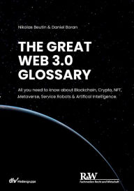 Title: The Great Web 3.0 Glossary: All you need to know about Blockchain, Crypto, NFT, Metaverse, Service Robots & Artifical Intelligence, Author: Nikolas Beutin