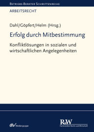 Title: Erfolg durch Mitbestimmung: Konfliktlösungen in sozialen und wirtschaftlichen Angelegenheiten, Author: Holger Dahl