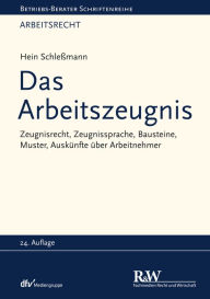 Title: Das Arbeitszeugnis: Zeugnisrecht, Zeugnissprache, Bausteine, Muster, Auskünfte über Arbeitnehmer, Author: Hein Schleßmann
