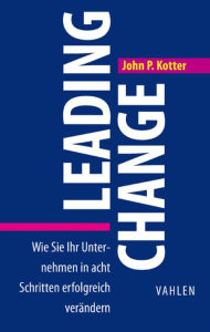 Title: Leading Change: Wie Sie Ihr Unternehmen in acht Schritten erfolgreich verändern, Author: John P. Kotter