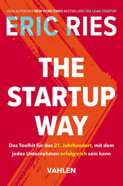 The Startup Way: Das Toolkit für das 21. Jahrhundert, mit dem jedes Unternehmen erfolgreich sein kann