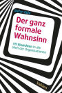 Der ganz formale Wahnsinn: 111 Einsichten in die Welt der Organisationen