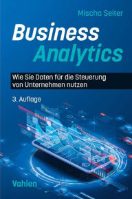Title: Business Analytics: Wie Sie Daten für die Steuerung von Unternehmen nutzen, Author: Mischa Seiter