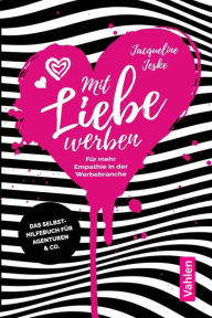 Title: Mit Liebe werben: Für mehr Empathie in der Werbebranche, Author: Jacqueline Jeske