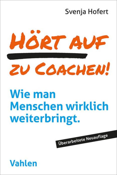 Hört auf zu coachen!: Wie man Menschen wirklich weiterbringt