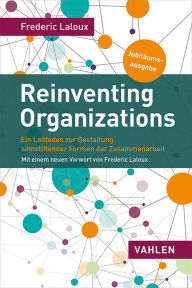 Title: Reinventing Organizations: Ein Leitfaden zur Gestaltung sinnstiftender Formen der Zusammenarbeit, Author: Frederic Laloux