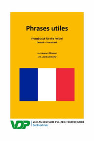 Title: Phrases utiles: Französisch für die Polizei, Deutsch - Französisch, Author: Jacques Moreau