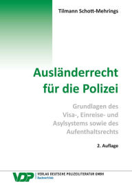 Title: Ausländerrecht für die Polizei: Grundlagen des Visa-, Einreise- und Asylsystems sowie des Aufenthaltsrechts, Author: Tilmann Schott-Mehrings