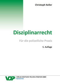 Title: Disziplinarrecht: Für die polizeiliche Praxis, Author: Christoph Keller