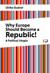 Title: Why Europe Should Become a Republic!: A Political Utopia, Author: Ulrike Guérot