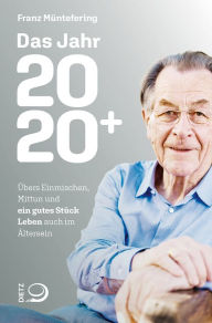 Title: Das Jahr 2020+: Übers Einmischen, Mittun und ein gutes Stück Leben auch im Ältersein, Author: Franz Müntefering