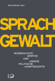Title: Sprachgewalt: Missbrauchte Wörter und andere politische Kampfbegriffe, Author: David Ranan