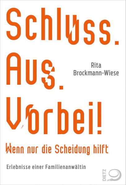 Schluss, Aus, Vorbei!: Wenn nur die Scheidung hilft Erlebnisse einer Familienanwältin