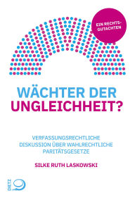 Title: Wächter der Ungleichheit?: Verfassungsrechtliche Diskussion über wahlrechtliche Paritätsgesetze. Ein Rechtsgutachten, Author: Silke Ruth Laskowski