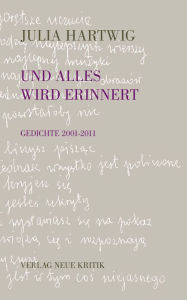 Title: Und alles wird erinnert: Gedichte 2001-2011, Author: Julia Hartwig