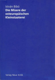 Title: Die Misere der osteuropäischen Kleinstaaterei, Author: István Bibó