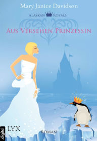 Title: Alaskan Royals - Aus Versehen Prinzessin, Author: MaryJanice Davidson