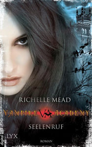 Title: Vampire Academy - Seelenruf, Author: Richelle Mead