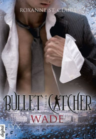 Title: Bullet Catcher - Wade, Author: Roxanne St. Claire