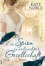 Title: Ein Spion in erlauchter Gesellschaft, Author: Kate Noble