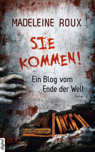Title: Sie kommen! - Ein Blog vom Ende der Welt, Author: Madeleine Roux