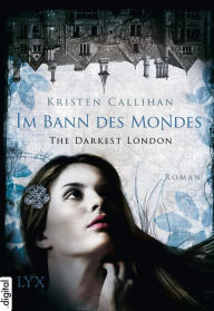 Title: The Darkest London - Im Bann des Mondes, Author: Kristen Callihan