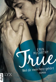 Title: True - Weil dir mein Herz gehört, Author: Erin McCarthy