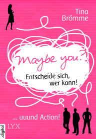 Title: Maybe You? Entscheide sich, wer kann! ... und Action!, Author: Tina Brömme