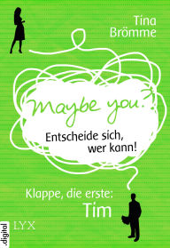 Title: Maybe You? Entscheide sich, wer kann! Klappe, die erste: Tim, Author: Tina Brömme