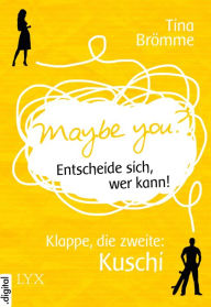 Title: Maybe You? Entscheide sich, wer kann! Klappe, die zweite: Kuschi, Author: Tina Brömme