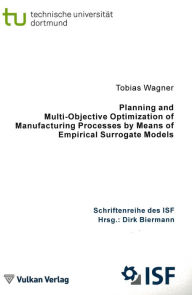 Title: Planning and Multi-Objective Optimization of Manufacturing Processes by Means of Empirical Surrogate Models, Author: Tobias Wagner