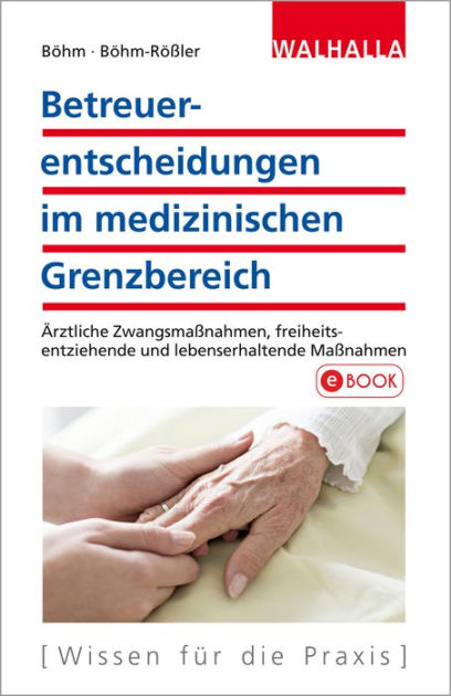 Betreuerentscheidungen im medizinischen Grenzbereich: Ärztliche Zwangsmaßnahmen ...