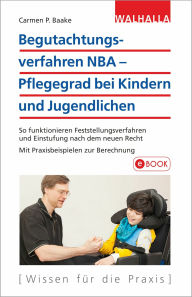 Title: Begutachtungsverfahren NBA - Pflegegrad bei Kindern und Jugendlichen: So funktionieren Feststellungsverfahren und Einstufung nach dem neuen Recht; Mit Praxisbeispielen zur Berechnung, Author: Carmen P. Baake