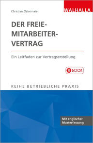 Title: Der Freie-Mitarbeiter-Vertrag: Ein Leitfaden zur Vertragserstellung; Reihe Betriebliche Praxis, Author: Christian Ostermaier
