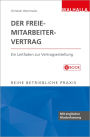 Der Freie-Mitarbeiter-Vertrag: Ein Leitfaden zur Vertragserstellung; Reihe Betriebliche Praxis