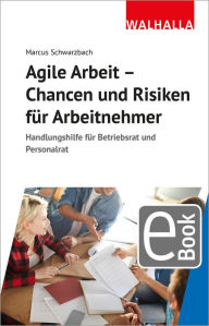 Title: Agile Arbeit - Chancen und Risiken für Arbeitnehmer: Handlungshilfe für Betriebsrat und Personalrat, Author: Marcus Schwarzbach