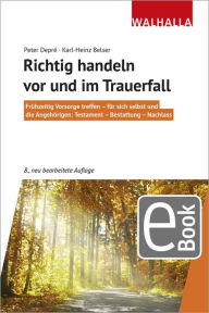 Title: Richtig handeln vor und im Trauerfall: Frühzeitig Vorsorge treffen - für sich selbst und die Angehörigen: Testament - Bestattung - Nachlass; Walhalla Rechtshilfen, Author: Peter Depré