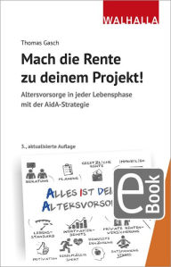 Title: Mach die Rente zu deinem Projekt!: Altersvorsorge in jeder Lebensphase mit der AidA-Strategie, Author: Thomas Gasch