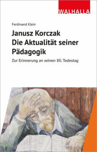 Title: Janusz Korczak: Die Aktualität seiner Pädagogik: Zur Erinnerung an seinen 80. Todestag, Author: Ferdinand Klein