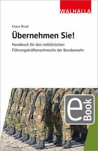 Title: Übernehmen Sie!: Handbuch für den militärischen Führungskräftenachwuchs der Bundeswehr, Author: Klaus Brust