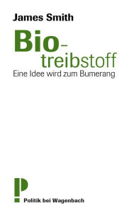 Title: Biotreibstoff: Eine Idee wird zum Bumerang, Author: James Smith