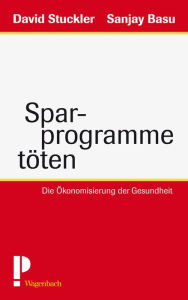 Title: Sparprogramme töten: Die Ökonomisierung der Gesundheit, Author: David Stuckler