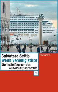 Title: Wenn Venedig stirbt: Streitschrift gegen den Ausverkauf der Städte, Author: Salvatore Settis