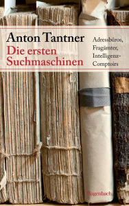 Title: Die ersten Suchmaschinen: Adressbüros, Fragämter, Intelligenz-Comptoirs, Author: Anton Tantner