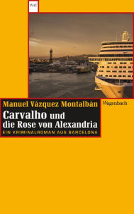 Title: Carvalho und die Rose von Alexandria: Ein Kriminalroman aus Barcelona, Author: Manuel Vázquez Montalbán