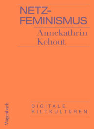 Title: Netzfeminismus: Digitale Bildkulturen, Author: Annekathrin Kohout